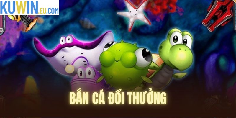 Bắn Cá Đổi Thưởng